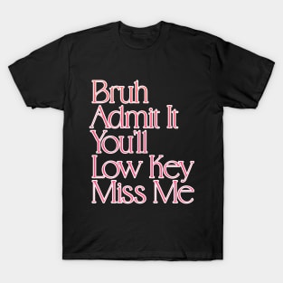 Admit It You'll Low Key Miss Me Bruh Funny Last Day of School Gift For Teachers, Great For Men and Women T-Shirt